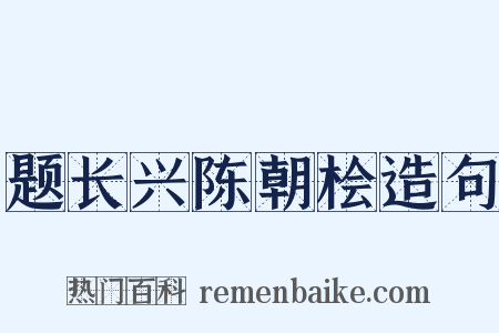 题长兴陈朝桧造句是什么意思的图片